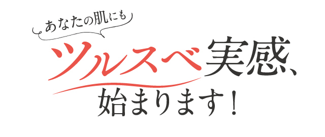 ツルスベ実感、始まります！
