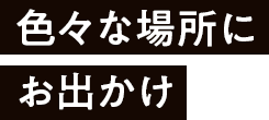 色々な場所にお出かけ