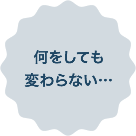 何をしても変わらない…