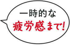 一時的な疲労感まで！