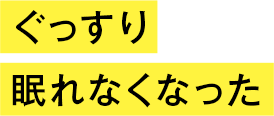 ぐっすり眠れなくなった