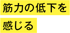 筋力の低下を感じる