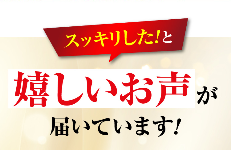 日本全国のお客様からスッキリした！と嬉しいお声が続々届いています！