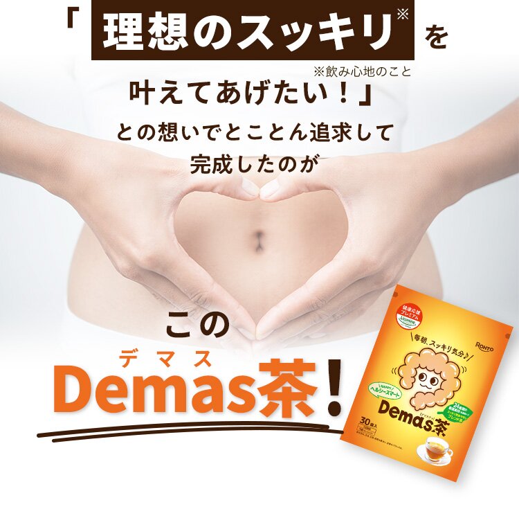 「理想のスッキリ※を ※飲み心地のこと 叶えてあげたい！」との想いでとことん追求して完成したのが この デマス Demas茶！