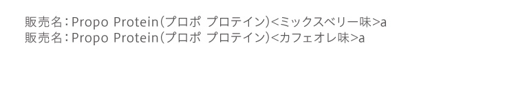 販売名：Propo Protein(プロポ プロテイン) <ミックスベリー味>a 販売名：Propo Protein(プロポ プロテイン)<カフェオレ味>a