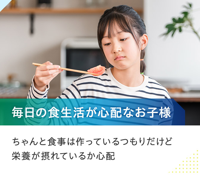 毎日の食生活が心配なお子様