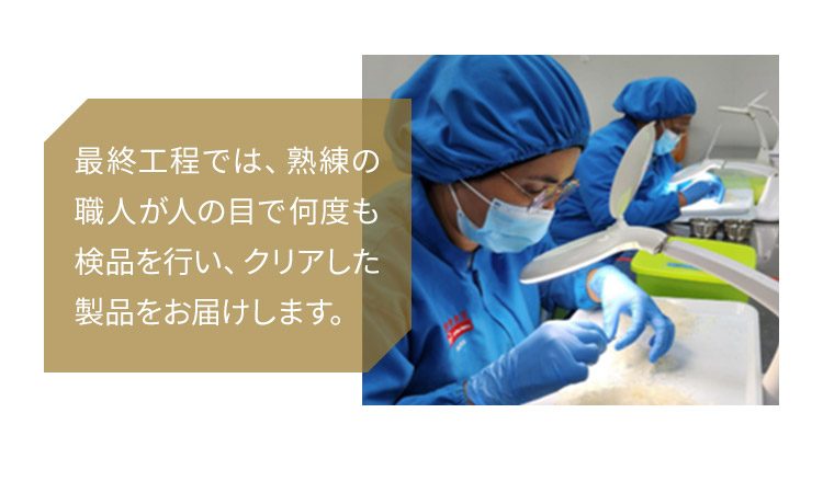 最終工程では、熟練の職人が人の目で何度も検品を行い、クリアした製品をお届けします。