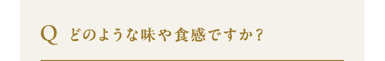 どのような味や食感ですか？