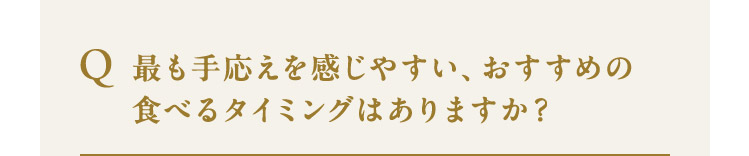 最も手応えを感じやすい、おすすめの食べるタイミングはありますか？